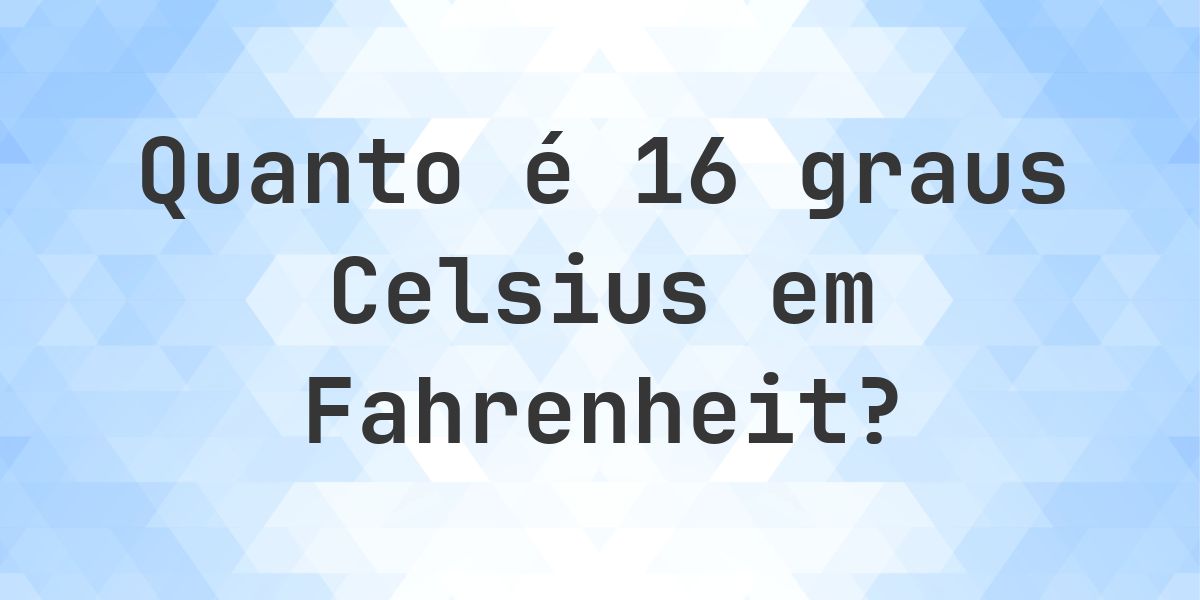 16 Celsius para Fahrenheit - Calculatio