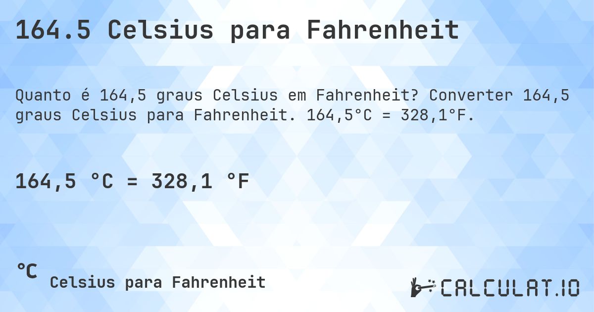 164.5 Celsius para Fahrenheit. Converter 164,5 graus Celsius para Fahrenheit. 164,5°C = 328,1°F.