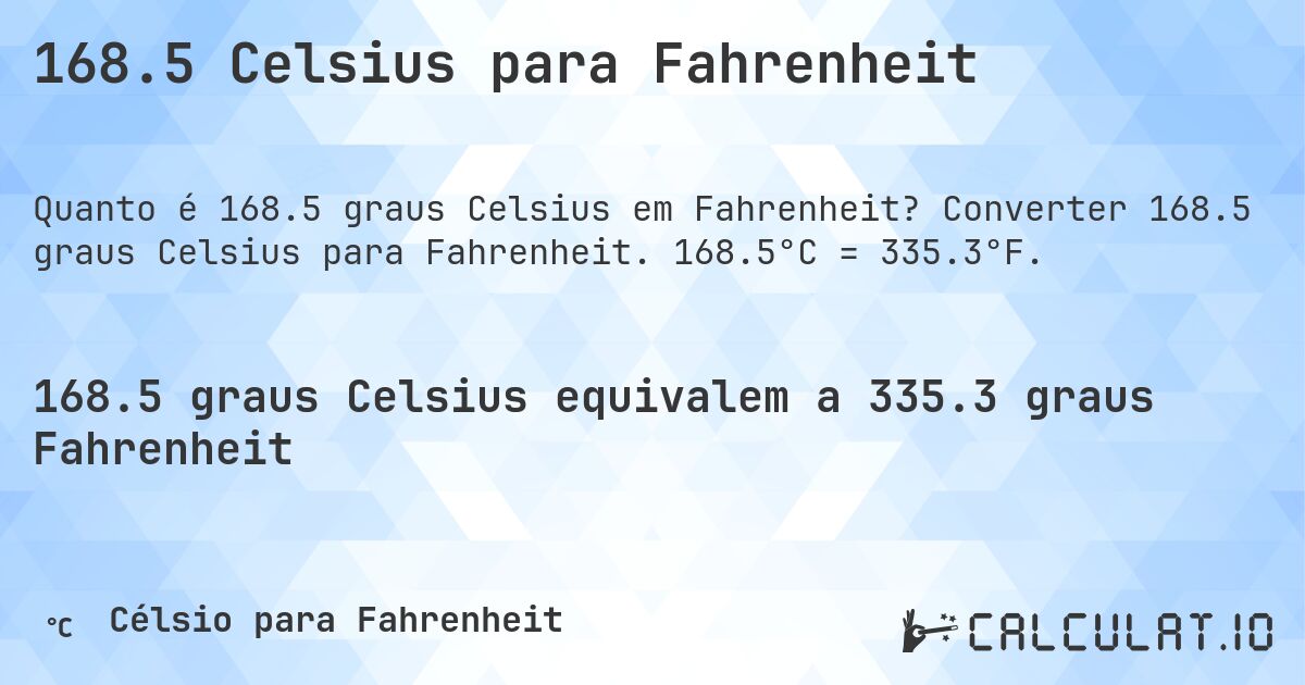 168.5 Celsius para Fahrenheit. Converter 168.5 graus Celsius para Fahrenheit. 168.5°C = 335.3°F.