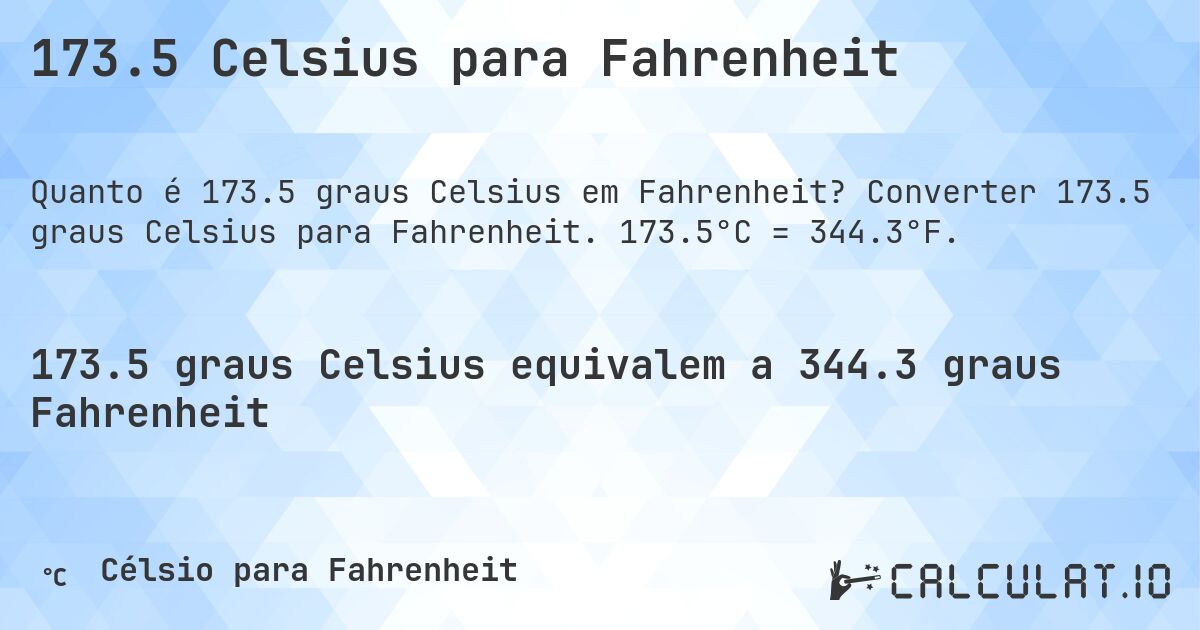 173.5 Celsius para Fahrenheit. Converter 173.5 graus Celsius para Fahrenheit. 173.5°C = 344.3°F.