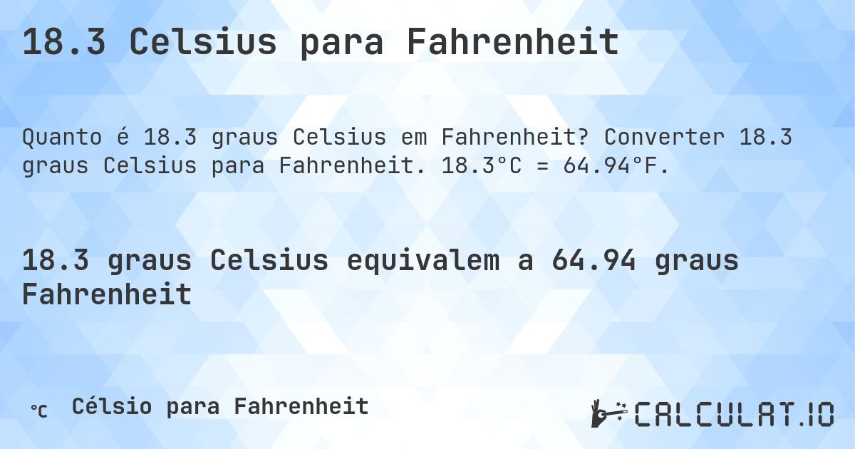 18.3 Celsius para Fahrenheit. Converter 18.3 graus Celsius para Fahrenheit. 18.3°C = 64.94°F.