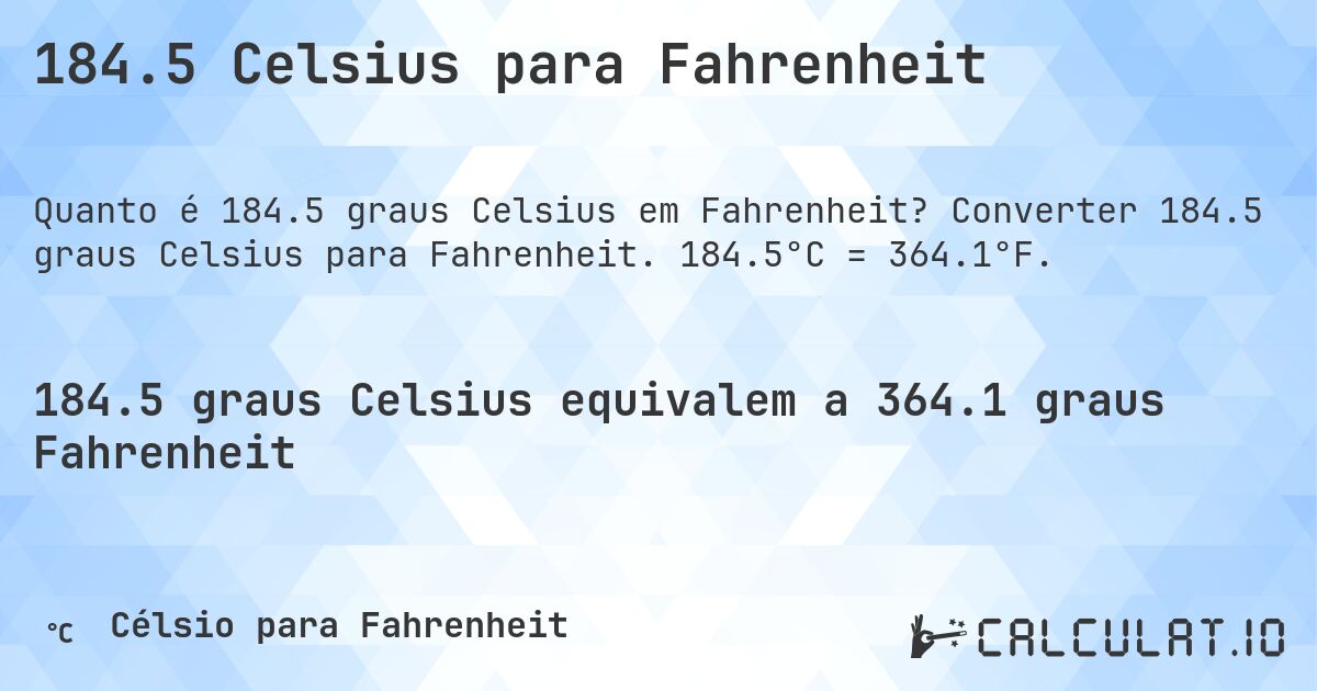184.5 Celsius para Fahrenheit. Converter 184.5 graus Celsius para Fahrenheit. 184.5°C = 364.1°F.