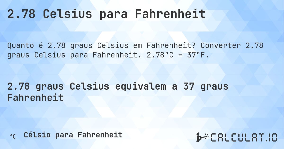 2.78 Celsius para Fahrenheit. Converter 2.78 graus Celsius para Fahrenheit. 2.78°C = 37°F.
