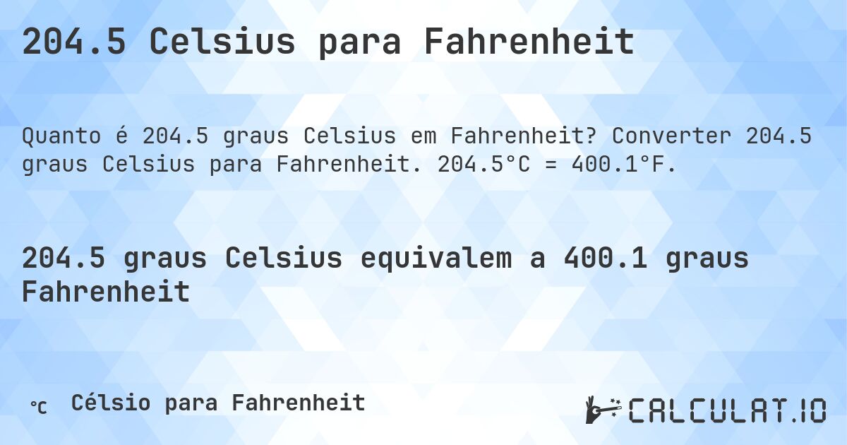 204.5 Celsius para Fahrenheit. Converter 204.5 graus Celsius para Fahrenheit. 204.5°C = 400.1°F.