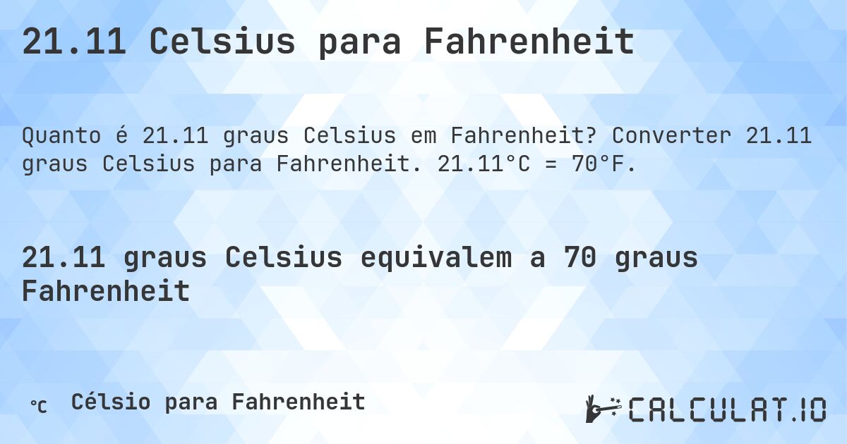 21.11 Celsius para Fahrenheit. Converter 21.11 graus Celsius para Fahrenheit. 21.11°C = 70°F.