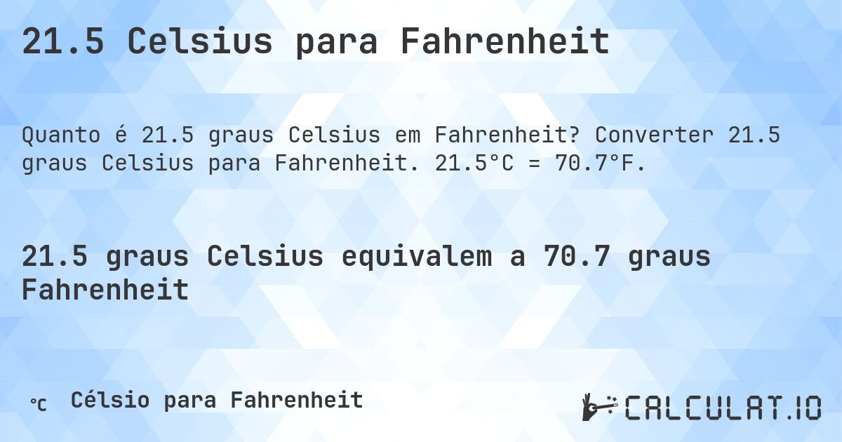 21.5 Celsius para Fahrenheit. Converter 21.5 graus Celsius para Fahrenheit. 21.5°C = 70.7°F.