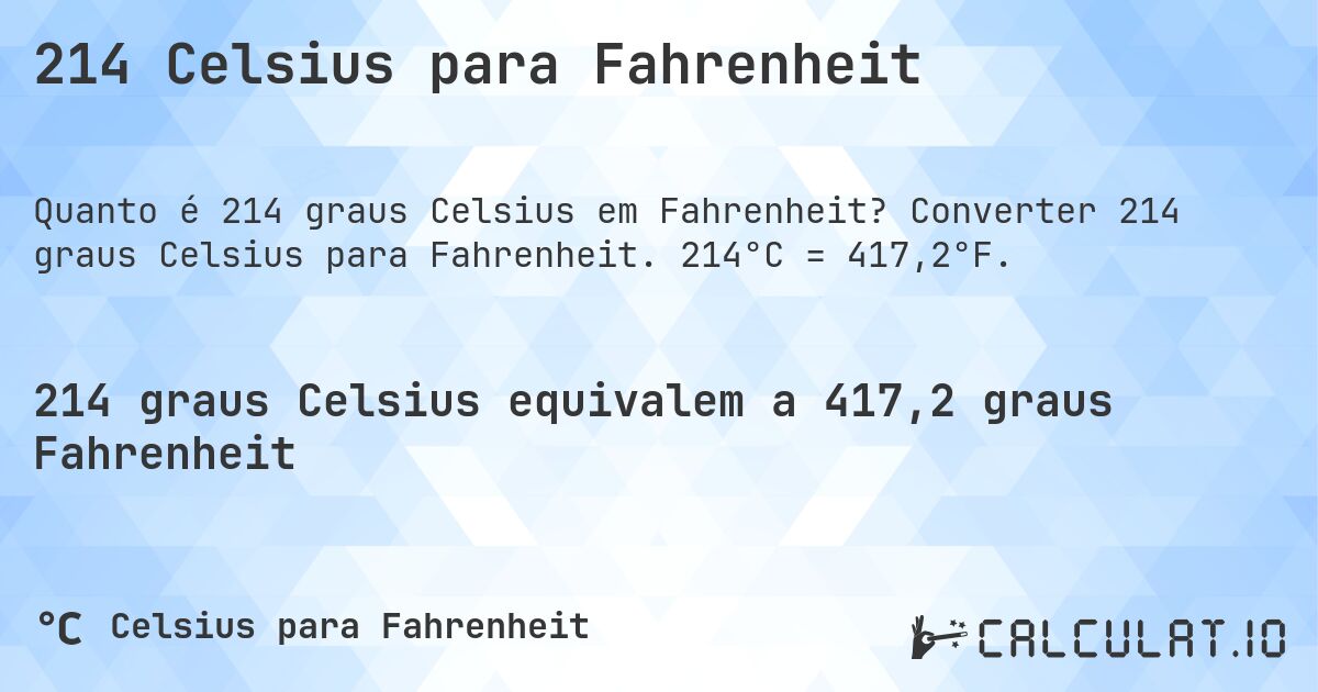 214 Celsius para Fahrenheit. Converter 214 graus Celsius para Fahrenheit. 214°C = 417,2°F.