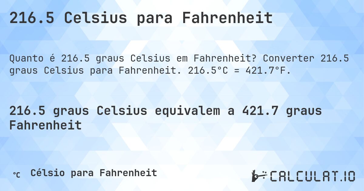 216.5 Celsius para Fahrenheit. Converter 216.5 graus Celsius para Fahrenheit. 216.5°C = 421.7°F.
