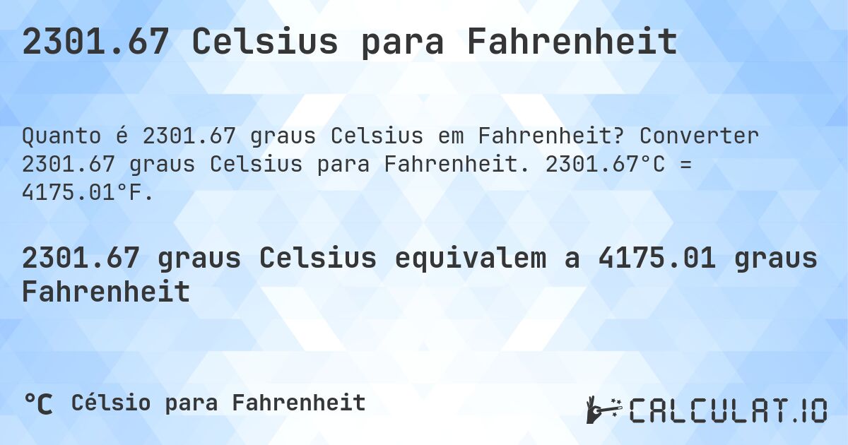 2301.67 Celsius para Fahrenheit. Converter 2301.67 graus Celsius para Fahrenheit. 2301.67°C = 4175.01°F.