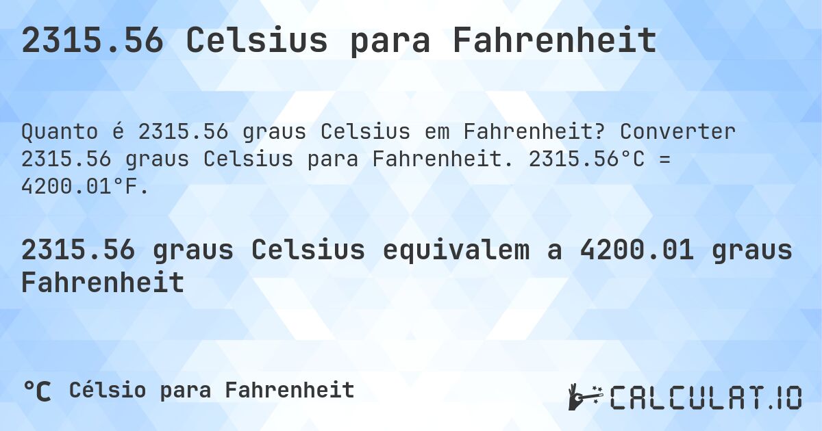 2315.56 Celsius para Fahrenheit. Converter 2315.56 graus Celsius para Fahrenheit. 2315.56°C = 4200.01°F.