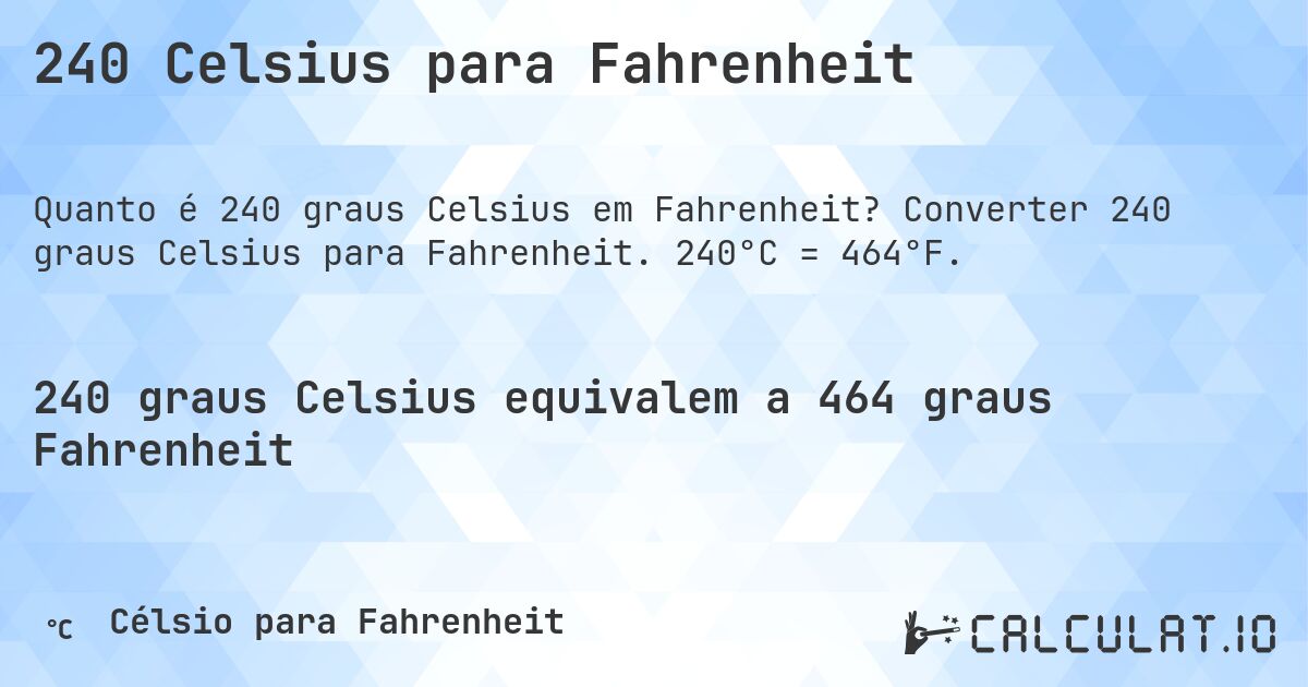 240 Celsius para Fahrenheit. Converter 240 graus Celsius para Fahrenheit. 240°C = 464°F.