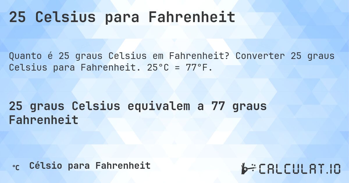 25 Celsius para Fahrenheit. Converter 25 graus Celsius para Fahrenheit. 25°C = 77°F.