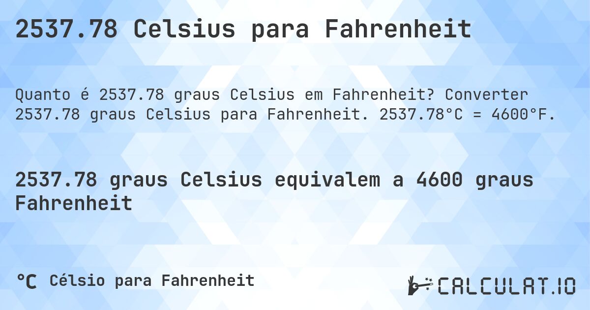 2537.78 Celsius para Fahrenheit. Converter 2537.78 graus Celsius para Fahrenheit. 2537.78°C = 4600°F.