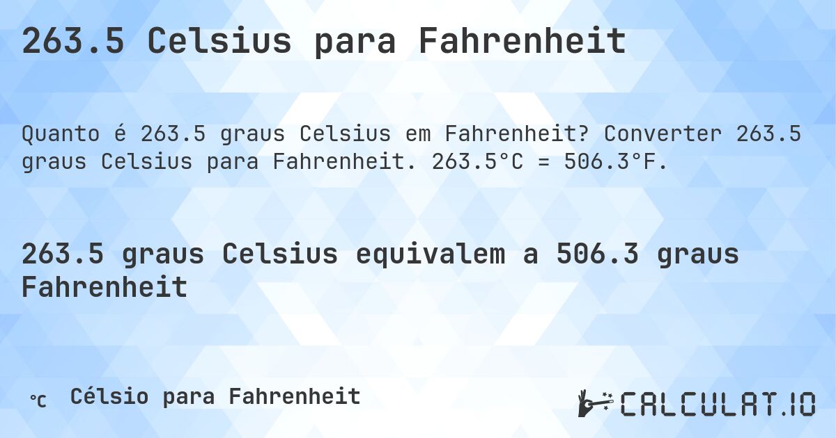 263.5 Celsius para Fahrenheit. Converter 263.5 graus Celsius para Fahrenheit. 263.5°C = 506.3°F.