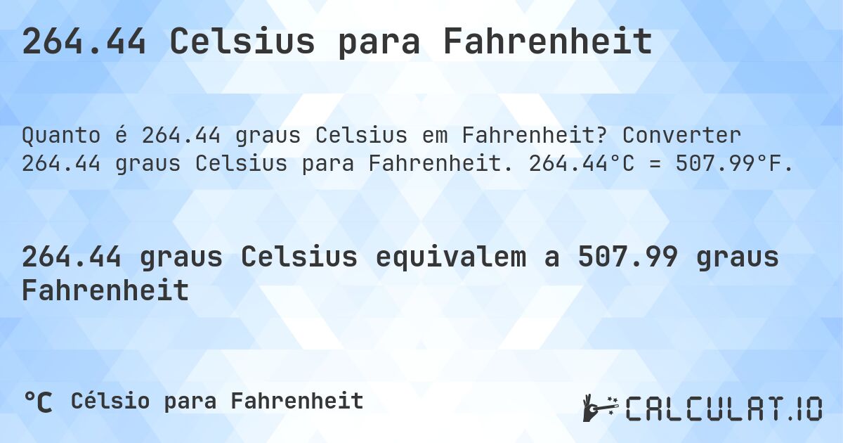 264.44 Celsius para Fahrenheit. Converter 264.44 graus Celsius para Fahrenheit. 264.44°C = 507.99°F.