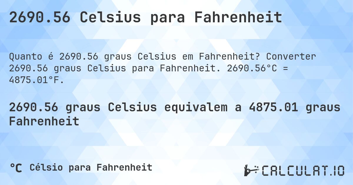 2690.56 Celsius para Fahrenheit. Converter 2690.56 graus Celsius para Fahrenheit. 2690.56°C = 4875.01°F.