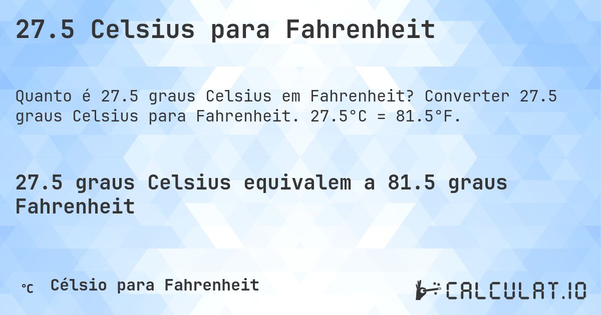 27.5 Celsius para Fahrenheit. Converter 27.5 graus Celsius para Fahrenheit. 27.5°C = 81.5°F.