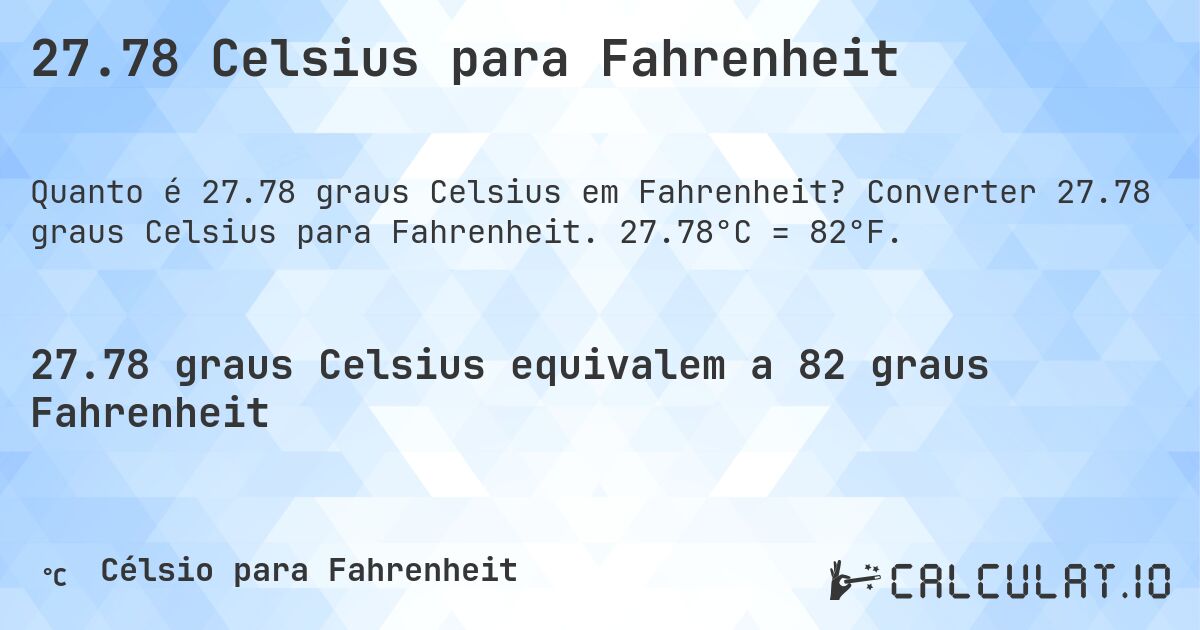 27.78 Celsius para Fahrenheit. Converter 27.78 graus Celsius para Fahrenheit. 27.78°C = 82°F.