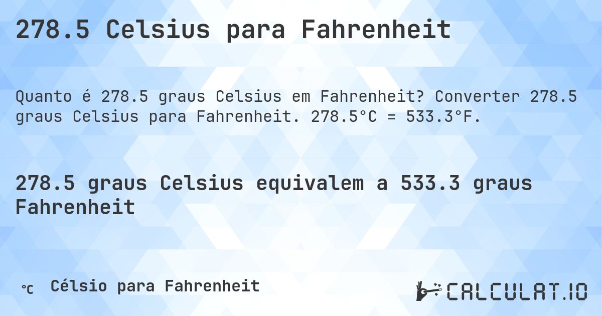 278.5 Celsius para Fahrenheit. Converter 278.5 graus Celsius para Fahrenheit. 278.5°C = 533.3°F.