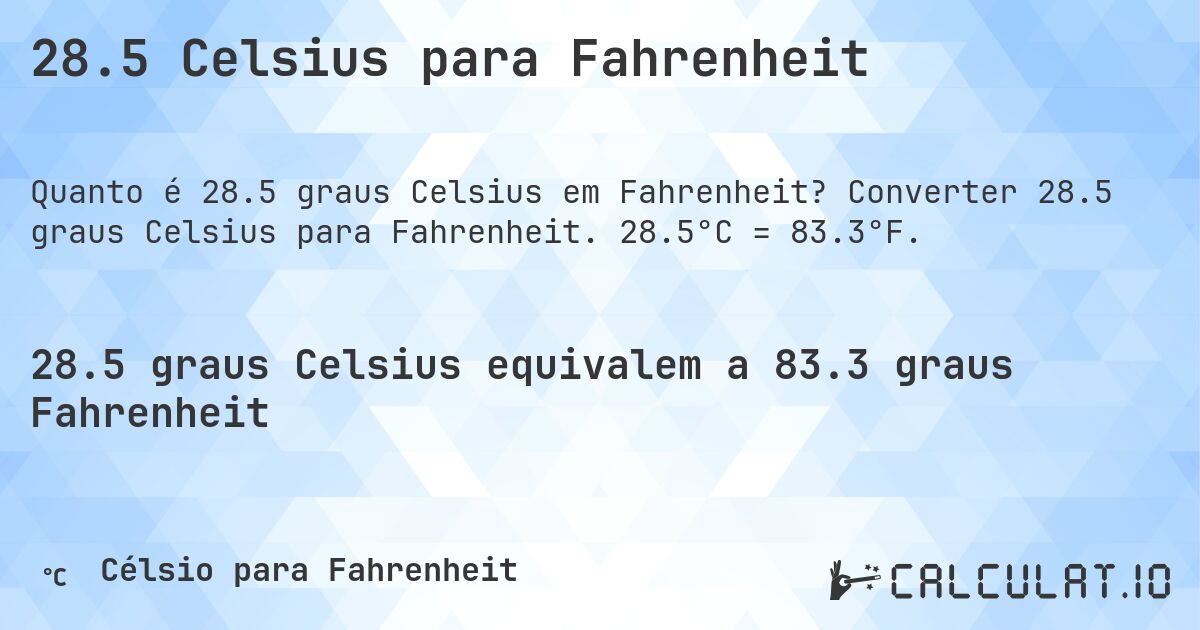 28.5 Celsius para Fahrenheit. Converter 28.5 graus Celsius para Fahrenheit. 28.5°C = 83.3°F.