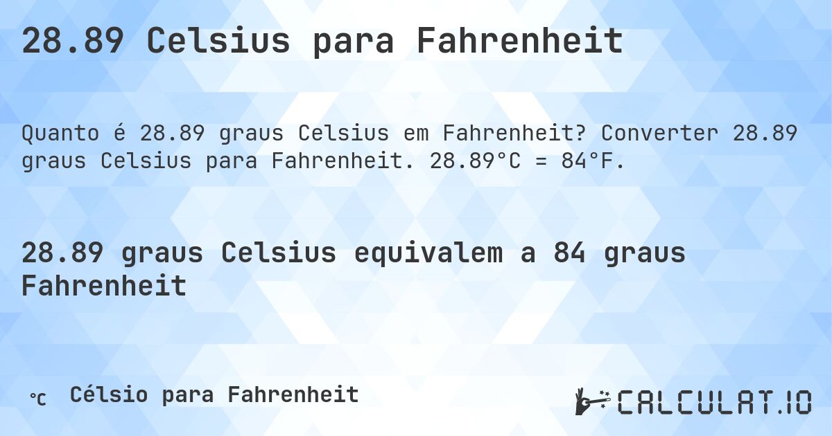 28.89 Celsius para Fahrenheit. Converter 28.89 graus Celsius para Fahrenheit. 28.89°C = 84°F.