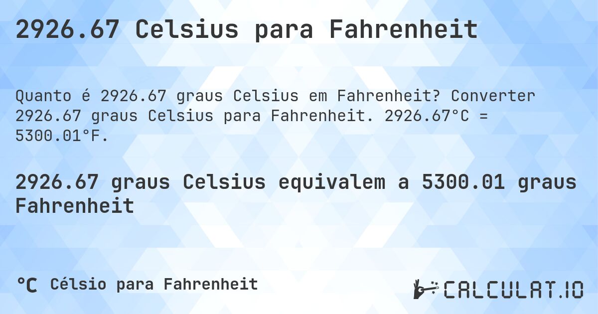 2926.67 Celsius para Fahrenheit. Converter 2926.67 graus Celsius para Fahrenheit. 2926.67°C = 5300.01°F.