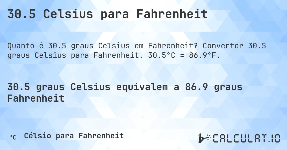 30.5 Celsius para Fahrenheit. Converter 30.5 graus Celsius para Fahrenheit. 30.5°C = 86.9°F.