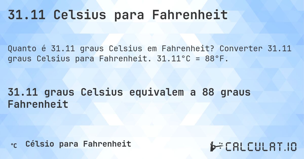 31.11 Celsius para Fahrenheit. Converter 31.11 graus Celsius para Fahrenheit. 31.11°C = 88°F.
