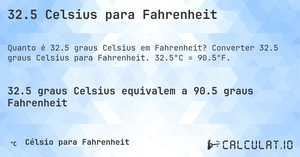 32.5 Celsius para Fahrenheit. Converter 32.5 graus Celsius para Fahrenheit. 32.5°C = 90.5°F.