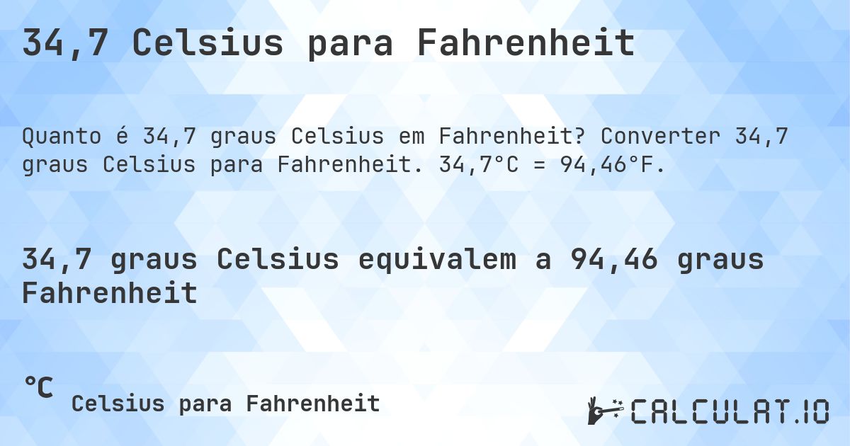 34,7 Celsius para Fahrenheit. Converter 34,7 graus Celsius para Fahrenheit. 34,7°C = 94,46°F.