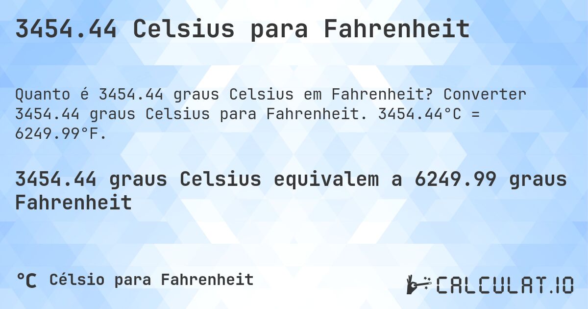 3454.44 Celsius para Fahrenheit. Converter 3454.44 graus Celsius para Fahrenheit. 3454.44°C = 6249.99°F.