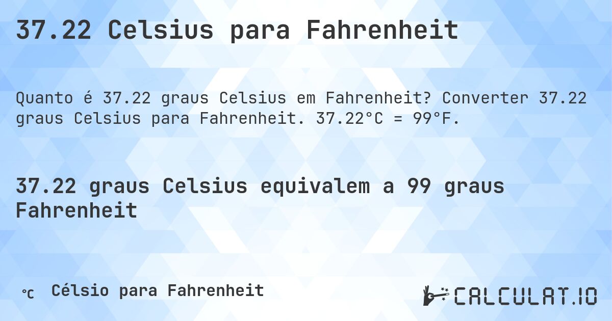 37.22 Celsius para Fahrenheit. Converter 37.22 graus Celsius para Fahrenheit. 37.22°C = 99°F.
