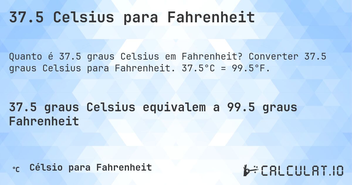 37.5 Celsius para Fahrenheit. Converter 37.5 graus Celsius para Fahrenheit. 37.5°C = 99.5°F.