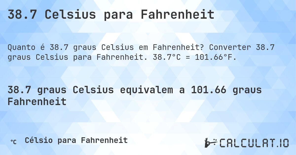 38.7 Celsius para Fahrenheit. Converter 38.7 graus Celsius para Fahrenheit. 38.7°C = 101.66°F.