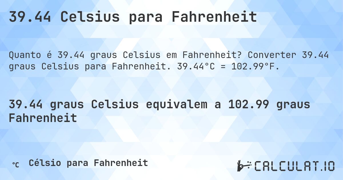 39.44 Celsius para Fahrenheit. Converter 39.44 graus Celsius para Fahrenheit. 39.44°C = 102.99°F.