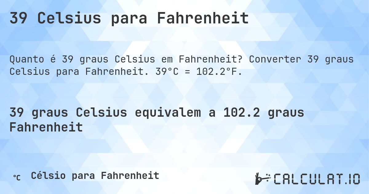 39 Celsius para Fahrenheit. Converter 39 graus Celsius para Fahrenheit. 39°C = 102.2°F.