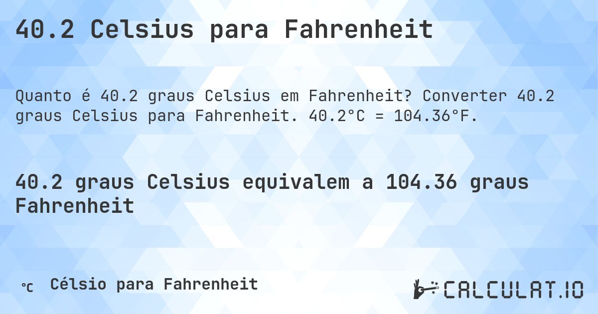 40.2 Celsius para Fahrenheit. Converter 40.2 graus Celsius para Fahrenheit. 40.2°C = 104.36°F.