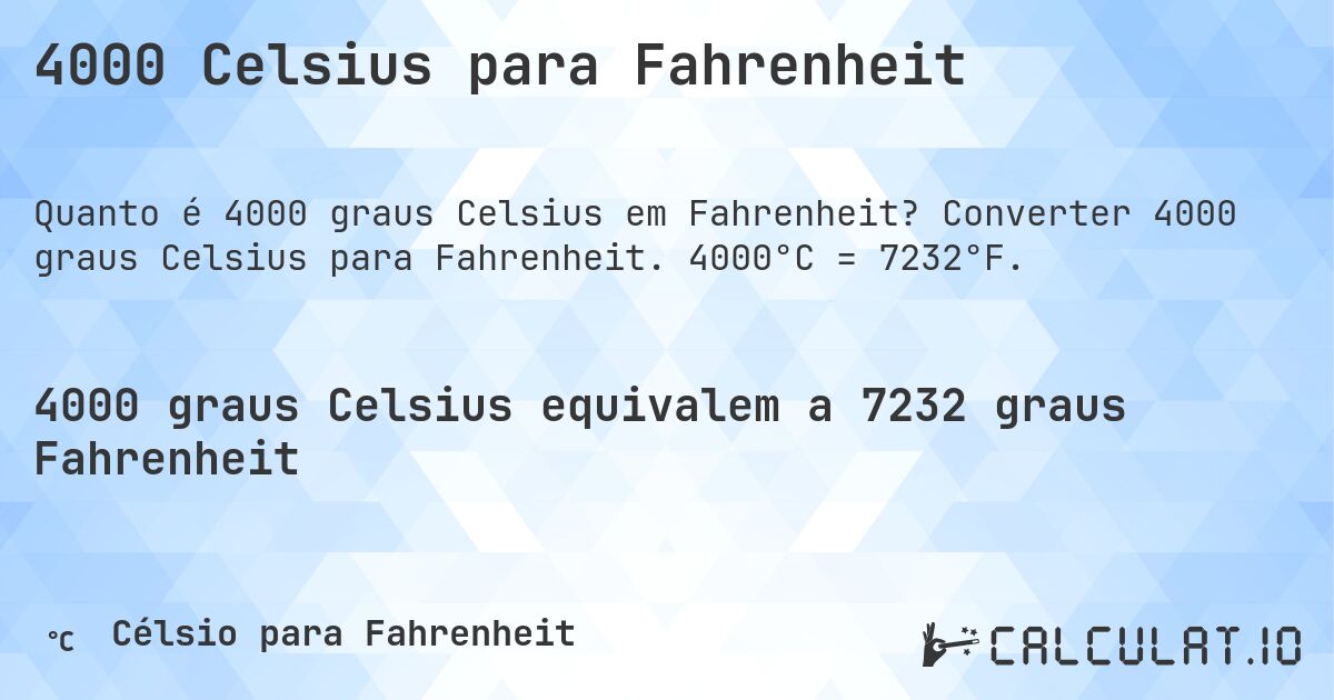 4000 Celsius para Fahrenheit. Converter 4000 graus Celsius para Fahrenheit. 4000°C = 7232°F.