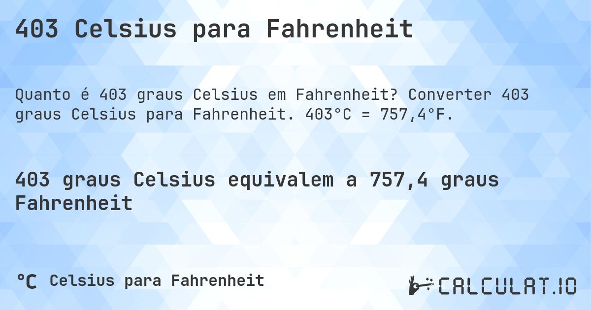 403 Celsius para Fahrenheit. Converter 403 graus Celsius para Fahrenheit. 403°C = 757,4°F.