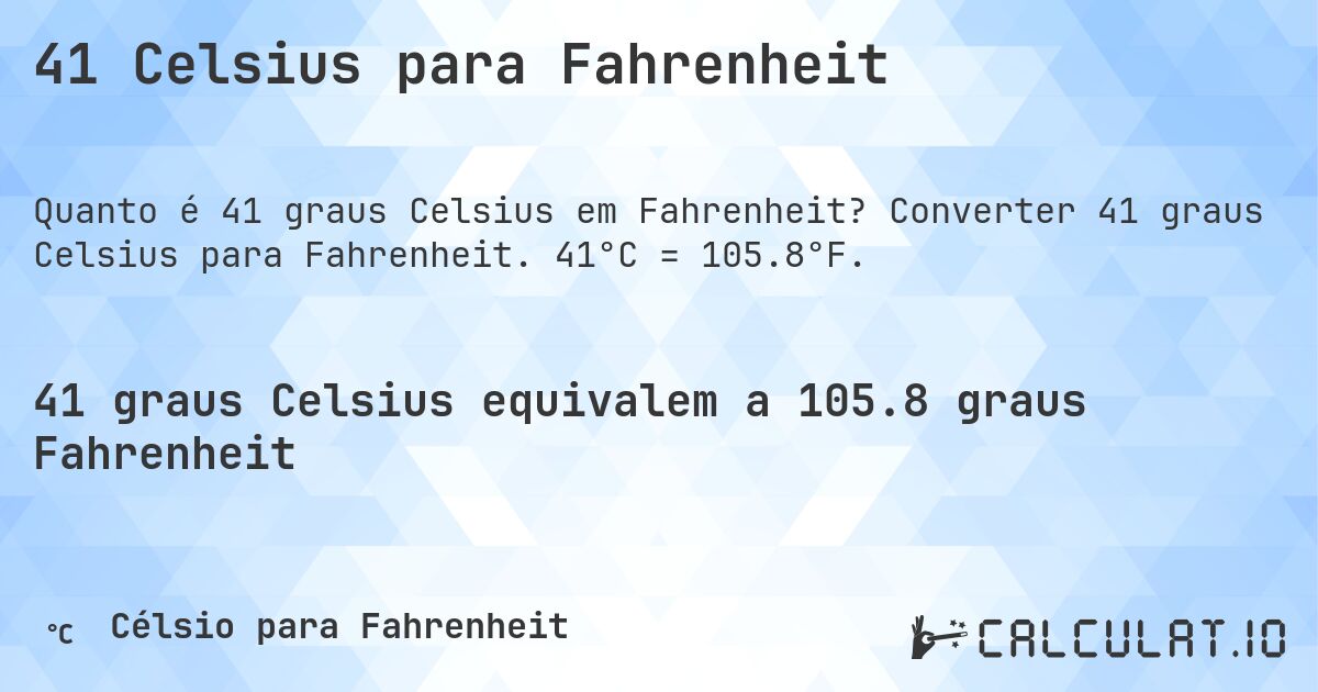 41 Celsius para Fahrenheit. Converter 41 graus Celsius para Fahrenheit. 41°C = 105.8°F.