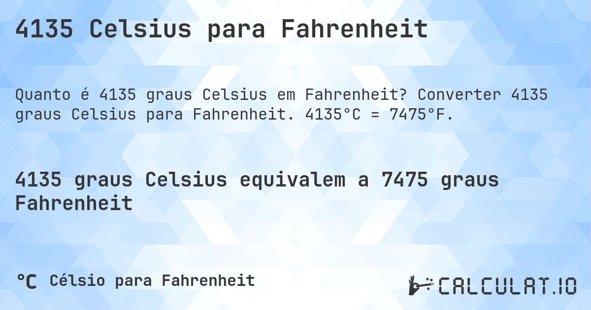 4135 Celsius para Fahrenheit. Converter 4135 graus Celsius para Fahrenheit. 4135°C = 7475°F.