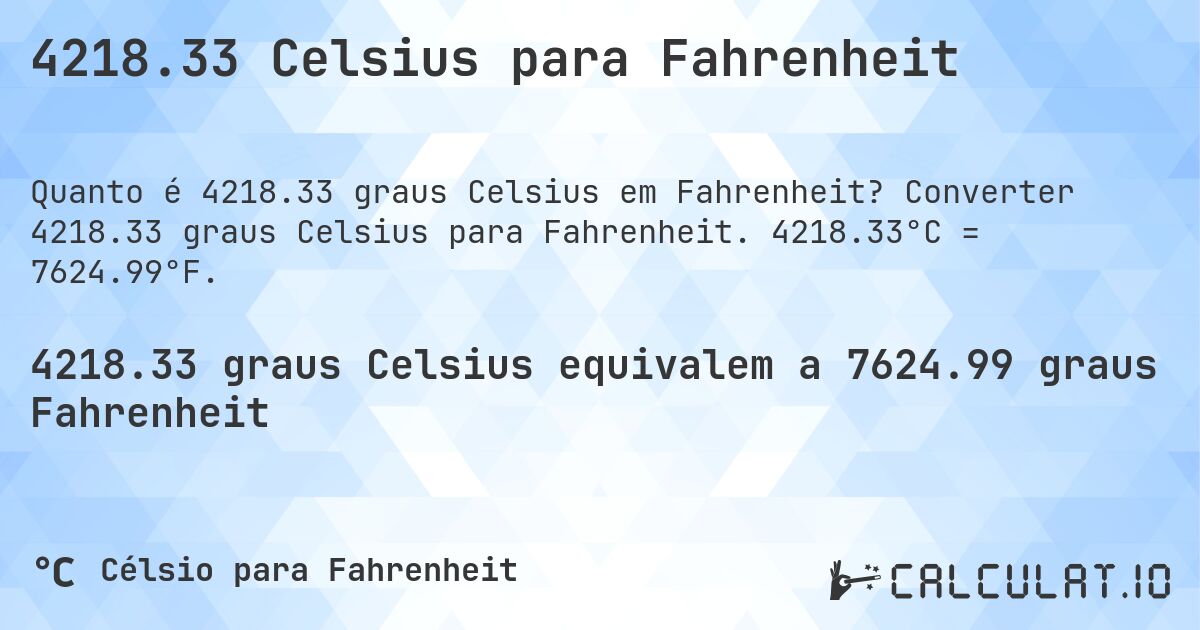 4218.33 Celsius para Fahrenheit. Converter 4218.33 graus Celsius para Fahrenheit. 4218.33°C = 7624.99°F.