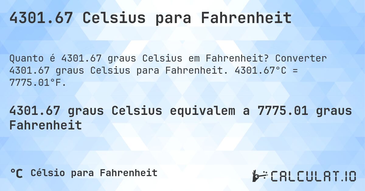 4301.67 Celsius para Fahrenheit. Converter 4301.67 graus Celsius para Fahrenheit. 4301.67°C = 7775.01°F.