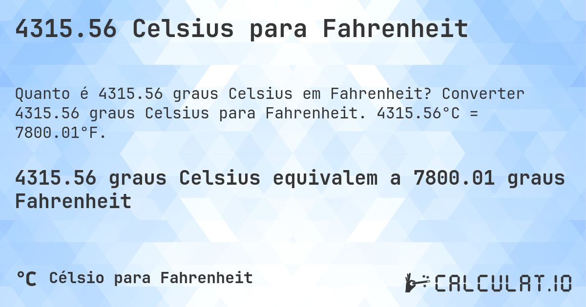 4315.56 Celsius para Fahrenheit. Converter 4315.56 graus Celsius para Fahrenheit. 4315.56°C = 7800.01°F.