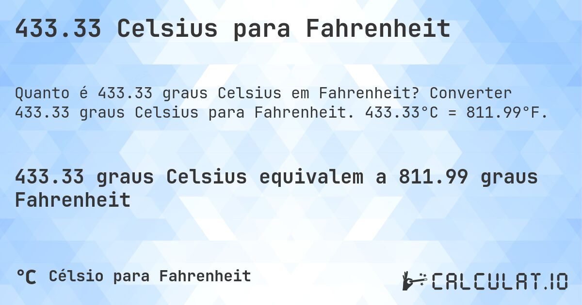 433.33 Celsius para Fahrenheit. Converter 433.33 graus Celsius para Fahrenheit. 433.33°C = 811.99°F.