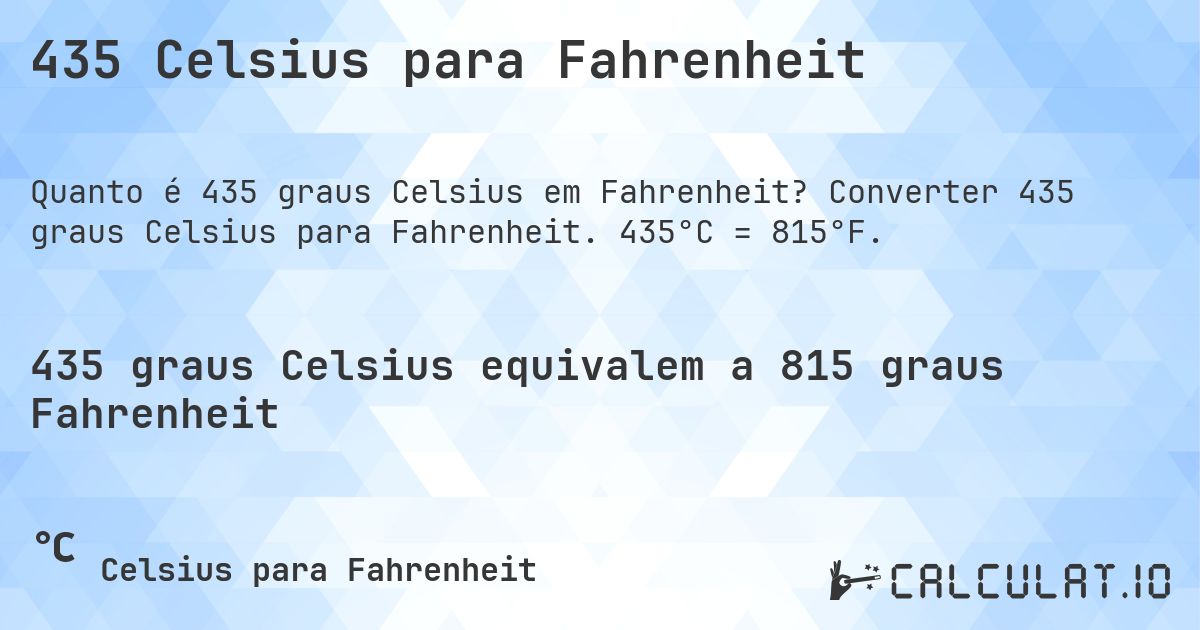 435 Celsius para Fahrenheit. Converter 435 graus Celsius para Fahrenheit. 435°C = 815°F.