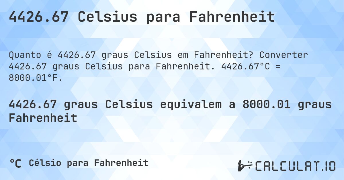 4426.67 Celsius para Fahrenheit. Converter 4426.67 graus Celsius para Fahrenheit. 4426.67°C = 8000.01°F.
