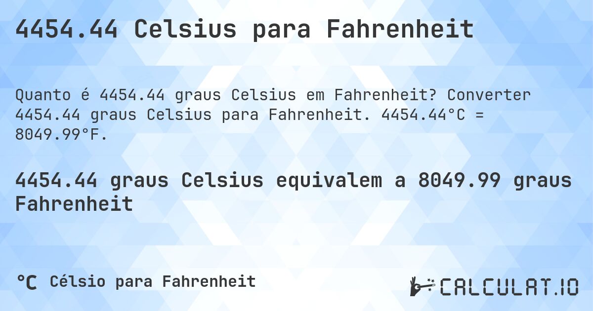 4454.44 Celsius para Fahrenheit. Converter 4454.44 graus Celsius para Fahrenheit. 4454.44°C = 8049.99°F.