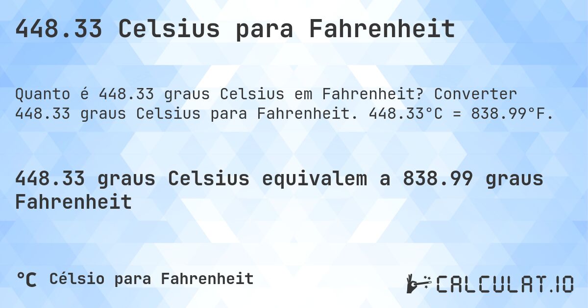 448.33 Celsius para Fahrenheit. Converter 448.33 graus Celsius para Fahrenheit. 448.33°C = 838.99°F.