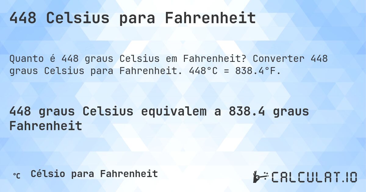 448 Celsius para Fahrenheit. Converter 448 graus Celsius para Fahrenheit. 448°C = 838.4°F.